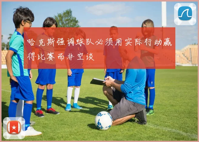 哈克斯强调球队必须用实际行动赢得比赛而非空谈