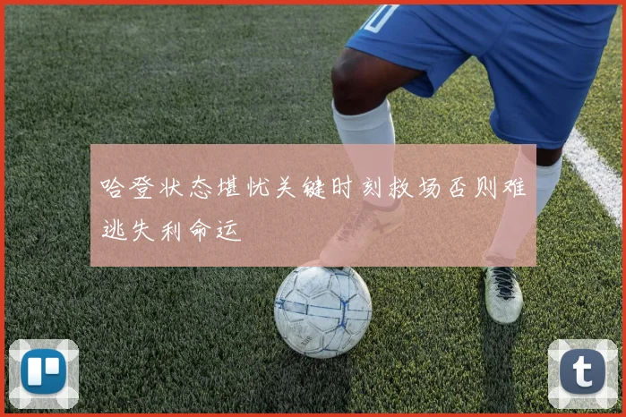 哈登状态堪忧关键时刻救场否则难逃失利命运