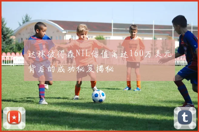 达林彼得森NIL估值高达160万美元背后的成功秘笈揭秘